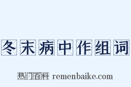 冬末病中作组词是什么意思的图片